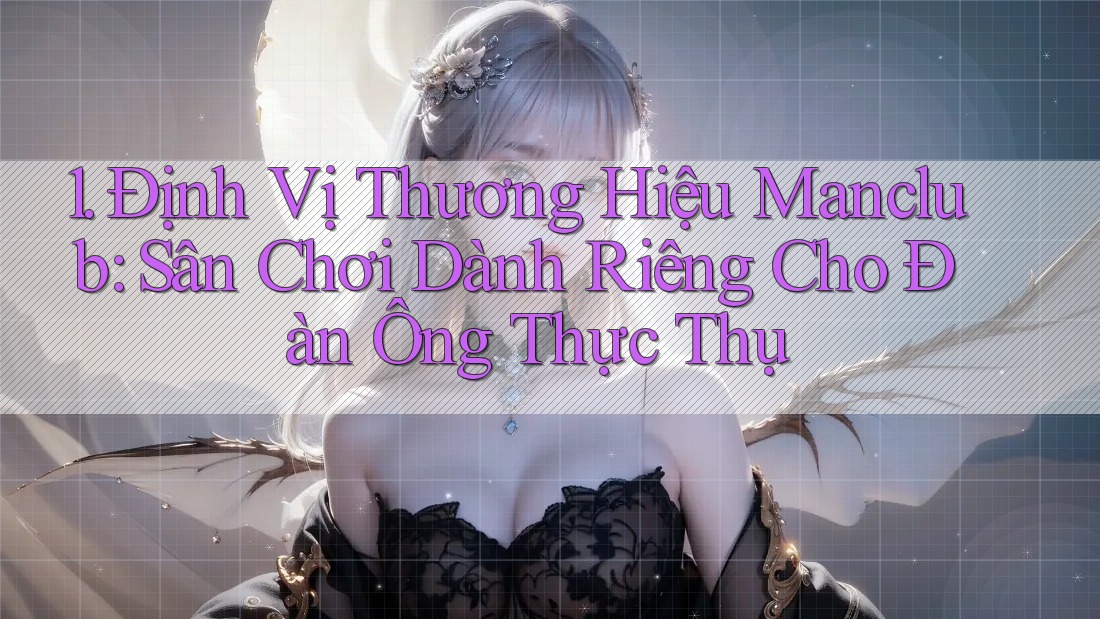 1. Định Vị Thương Hiệu Manclub: Sân Chơi Dành Riêng Cho Đàn Ông Thực Thụ