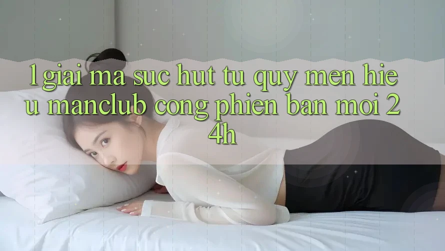 1. Giải mã sức hút từ quý mến hiệu Manclub - Cổng Phiên bản mới 24h 1. Giải mã sức hút từ quý mến hiệu Manclub - Cổng Phiên bản mới 24h