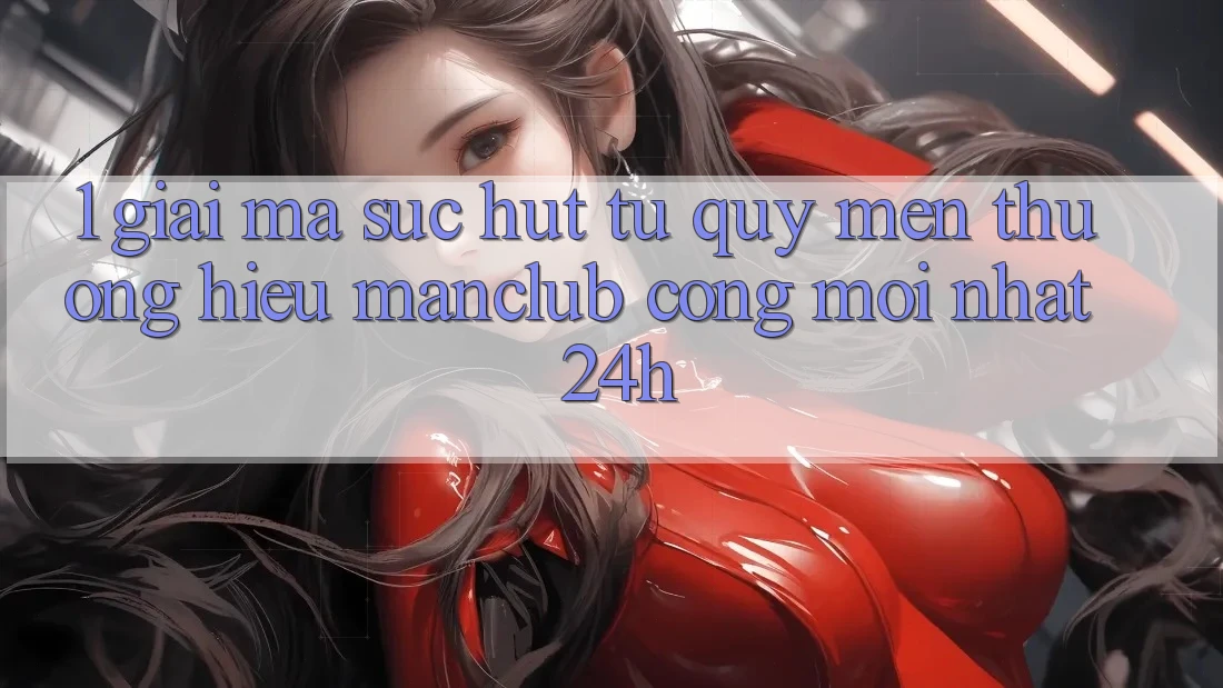 1. Giải mã sức hút từ quý mến thương hiệu Manclub - Cổng Mới nhất 24h