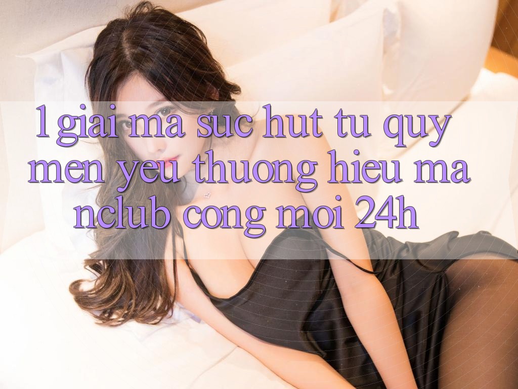 1. Giải mã sức hút từ quý mến yêu thương hiệu Manclub - Cổng Mới 24h 1. Giải mã sức hút từ quý mến yêu thương hiệu Manclub - Cổng Mới 24h