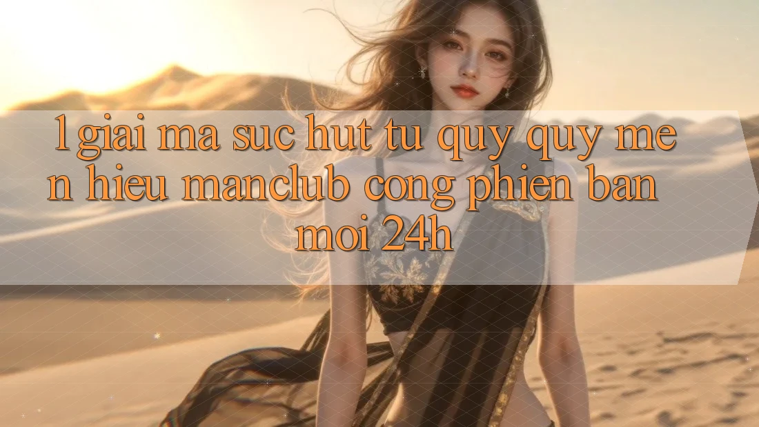 1. Giải mã sức hút từ quý quý mến hiệu Manclub - Cổng Phiên bản mới 24h 1. Giải mã sức hút từ quý quý mến hiệu Manclub - Cổng Phiên bản mới 24h