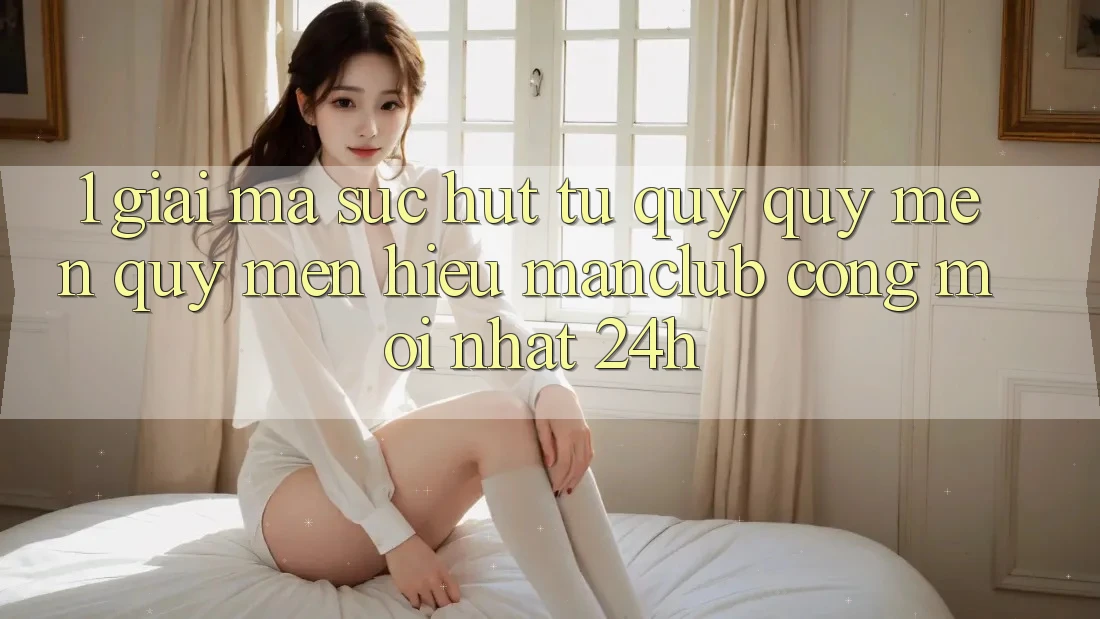 1. Giải mã sức hút từ quý quý mến quý mến hiệu Manclub - Cổng Mới nhất 24h