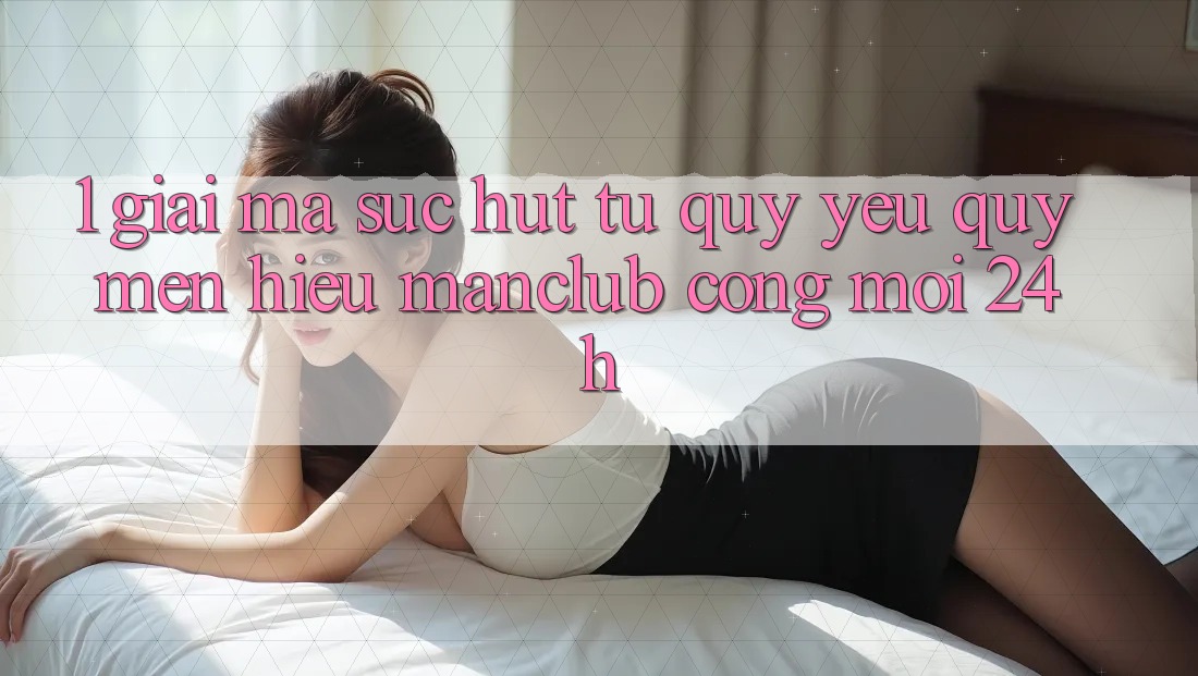 1. Giải mã sức hút từ quý yêu quý mến hiệu Manclub - Cổng Mới 24h 1. Giải mã sức hút từ quý yêu quý mến hiệu Manclub - Cổng Mới 24h