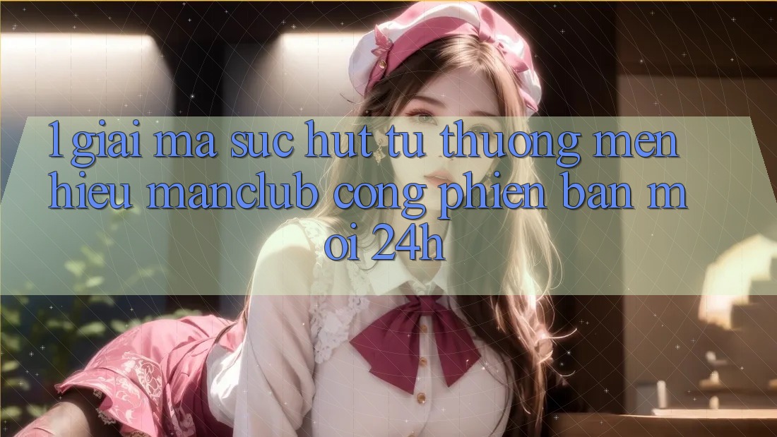 1. Giải mã sức hút từ thương mến hiệu Manclub - Cổng Phiên bản mới 24h