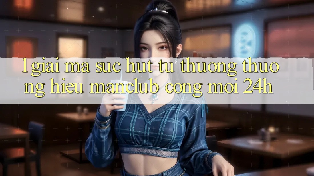 1. Giải mã sức hút từ thương thương hiệu Manclub - Cổng Mới 24h 1. Giải mã sức hút từ thương thương hiệu Manclub - Cổng Mới 24h