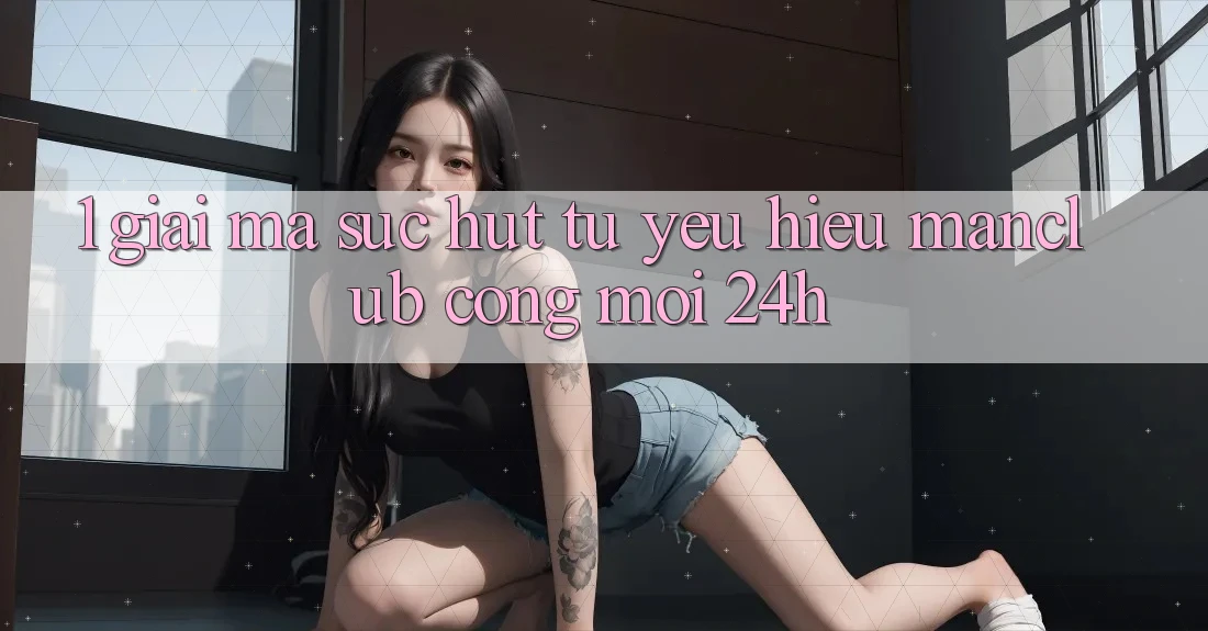 1. Giải mã sức hút từ yêu hiệu Manclub - Cổng Mới 24h 1. Giải mã sức hút từ yêu hiệu Manclub - Cổng Mới 24h
