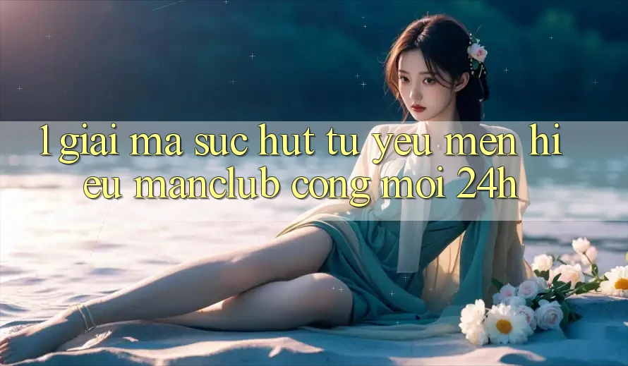 1. Giải mã sức hút từ yêu mến hiệu Manclub - Cổng Mới 24h 1. Giải mã sức hút từ yêu mến hiệu Manclub - Cổng Mới 24h