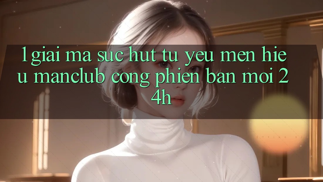 1. Giải mã sức hút từ yêu mến hiệu Manclub - Cổng Phiên bản mới 24h 1. Giải mã sức hút từ yêu mến hiệu Manclub - Cổng Phiên bản mới 24h