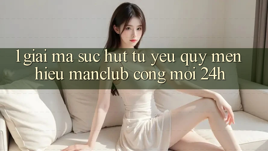 1. Giải mã sức hút từ yêu quý mến hiệu Manclub - Cổng Mới 24h