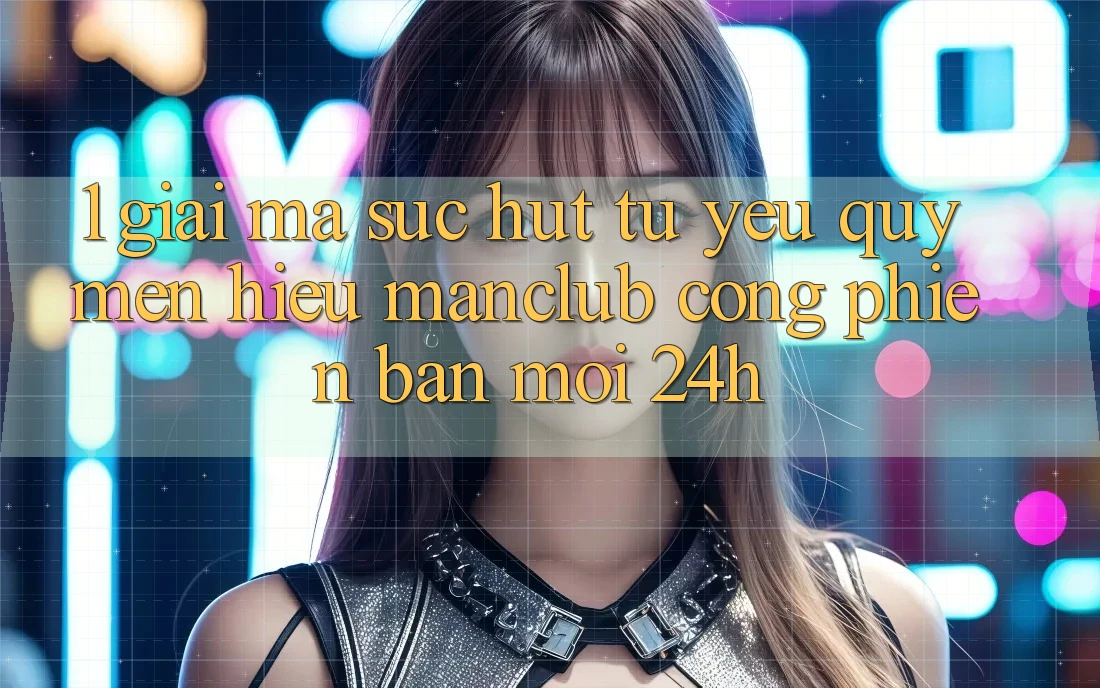 1. Giải mã sức hút từ yêu quý mến hiệu Manclub - Cổng Phiên bản mới 24h