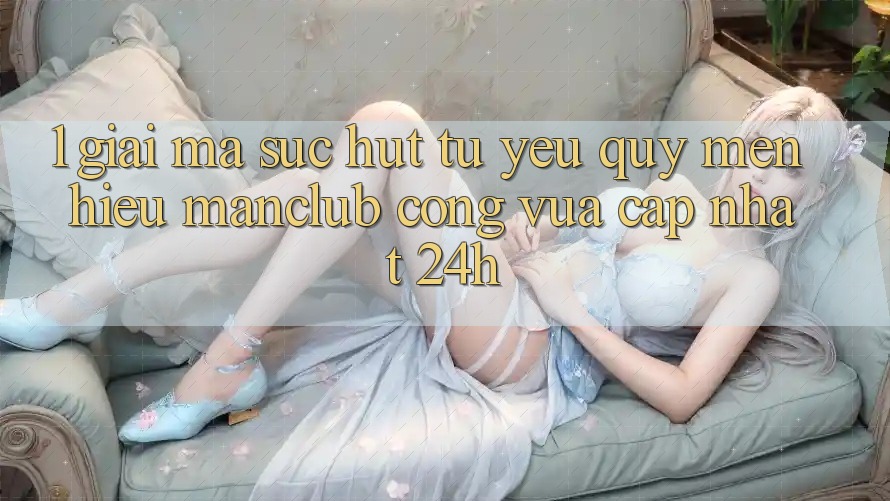 1. Giải mã sức hút từ yêu quý mến hiệu Manclub - Cổng Vừa cập nhật 24h 1. Giải mã sức hút từ yêu quý mến hiệu Manclub - Cổng Vừa cập nhật 24h