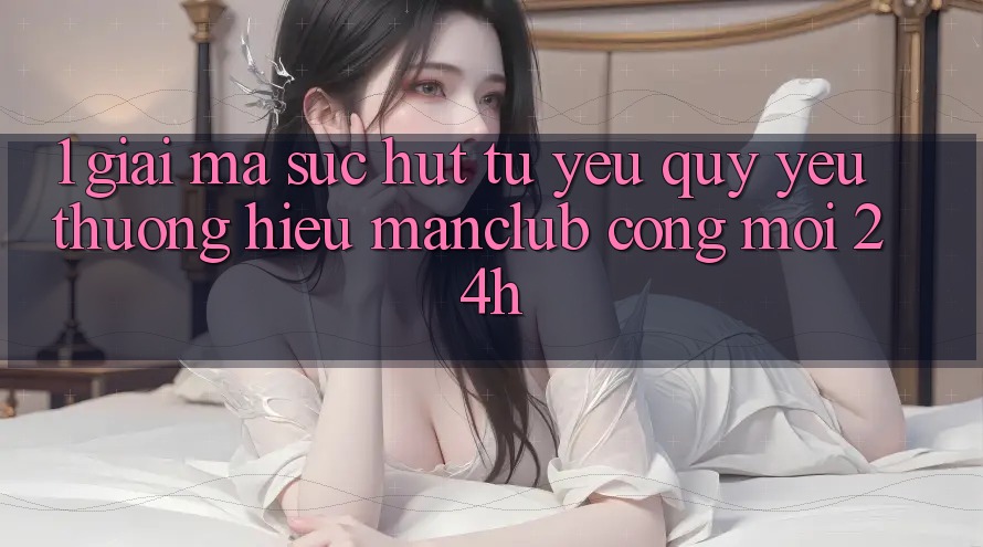 1. Giải mã sức hút từ yêu quý yêu thương hiệu Manclub - Cổng Mới 24h 1. Giải mã sức hút từ yêu quý yêu thương hiệu Manclub - Cổng Mới 24h