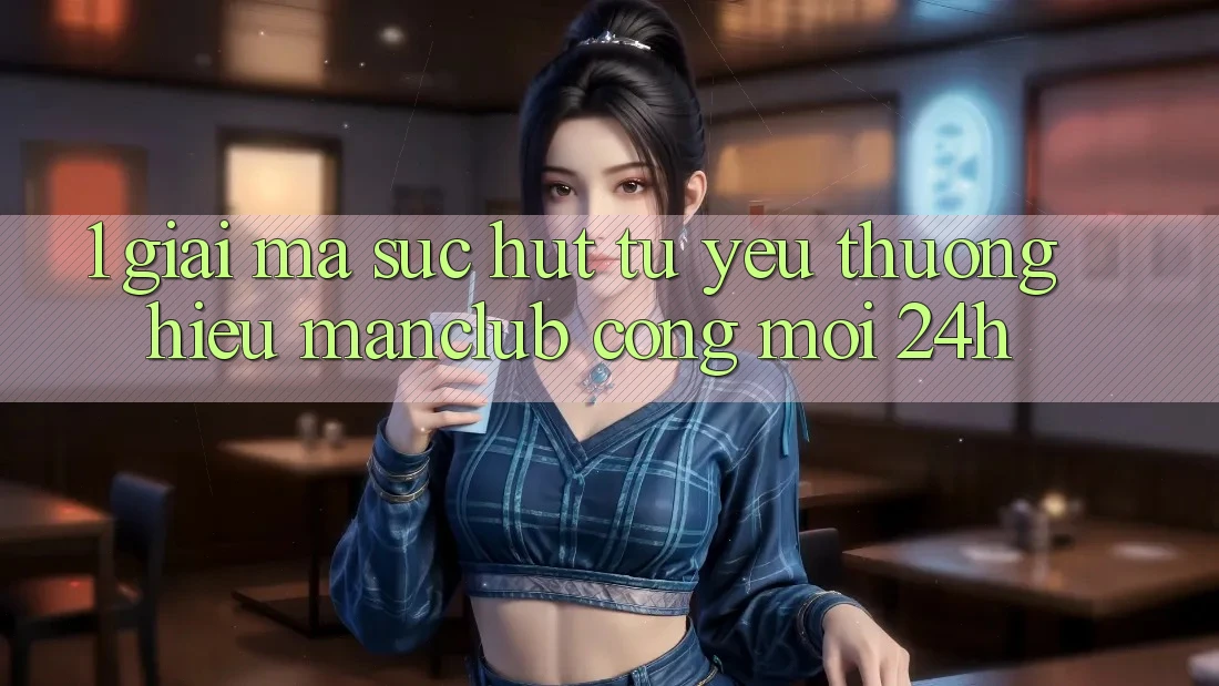 1. Giải mã sức hút từ yêu thương hiệu Manclub - Cổng Mới 24h
