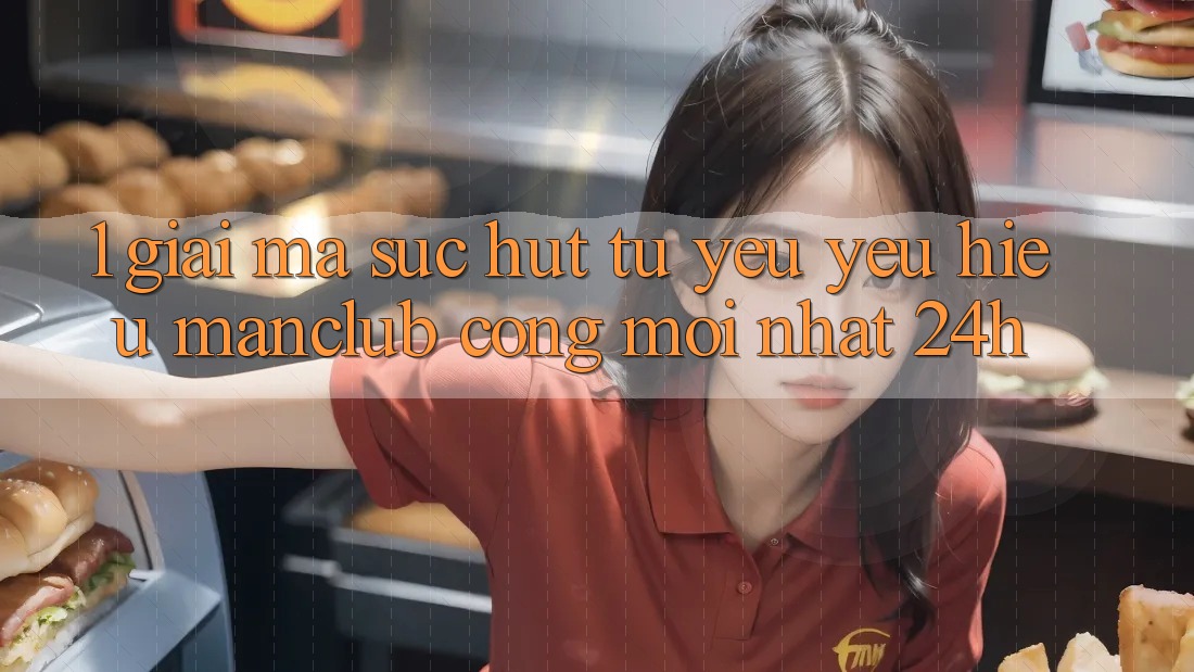 1. Giải mã sức hút từ yêu yêu hiệu Manclub - Cổng Mới nhất 24h 1. Giải mã sức hút từ yêu yêu hiệu Manclub - Cổng Mới nhất 24h