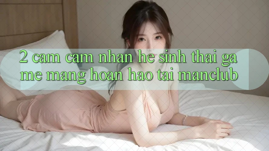 2. Cảm cảm nhận hệ sinh thái Game mạng hoàn hảo tại Manclub 2. Cảm cảm nhận hệ sinh thái Game mạng hoàn hảo tại Manclub