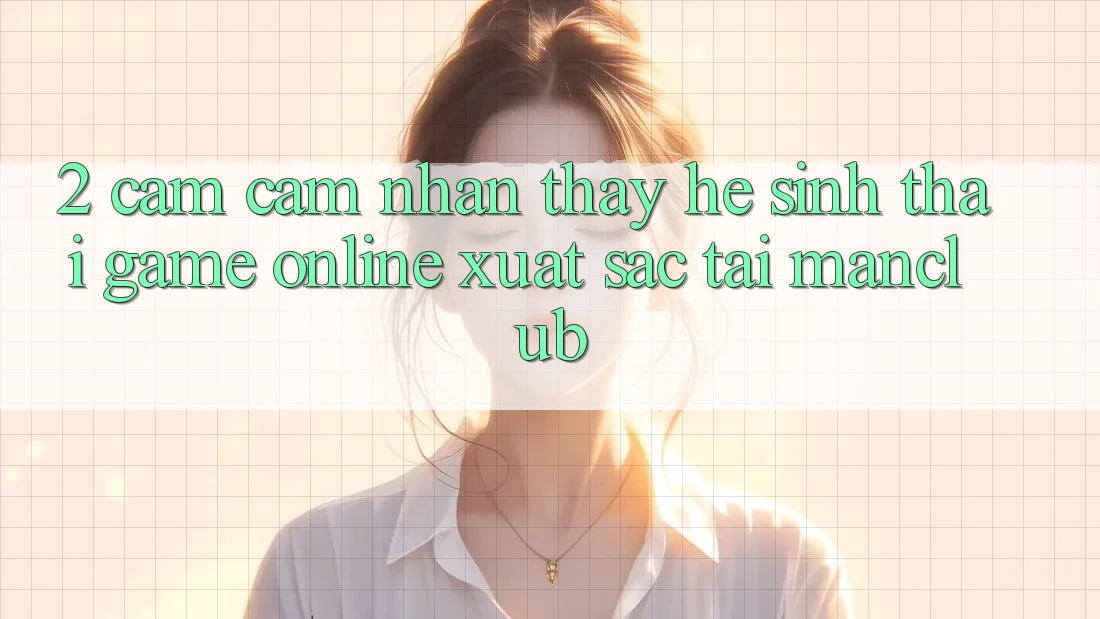 2. Cảm cảm nhận thấy hệ sinh thái Game Online xuất sắc tại Manclub
