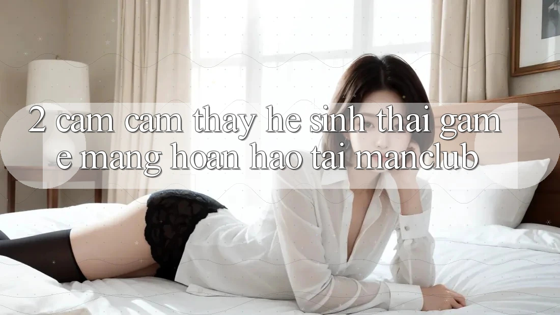 2. Cảm cảm thấy hệ sinh thái Game mạng hoàn hảo tại Manclub