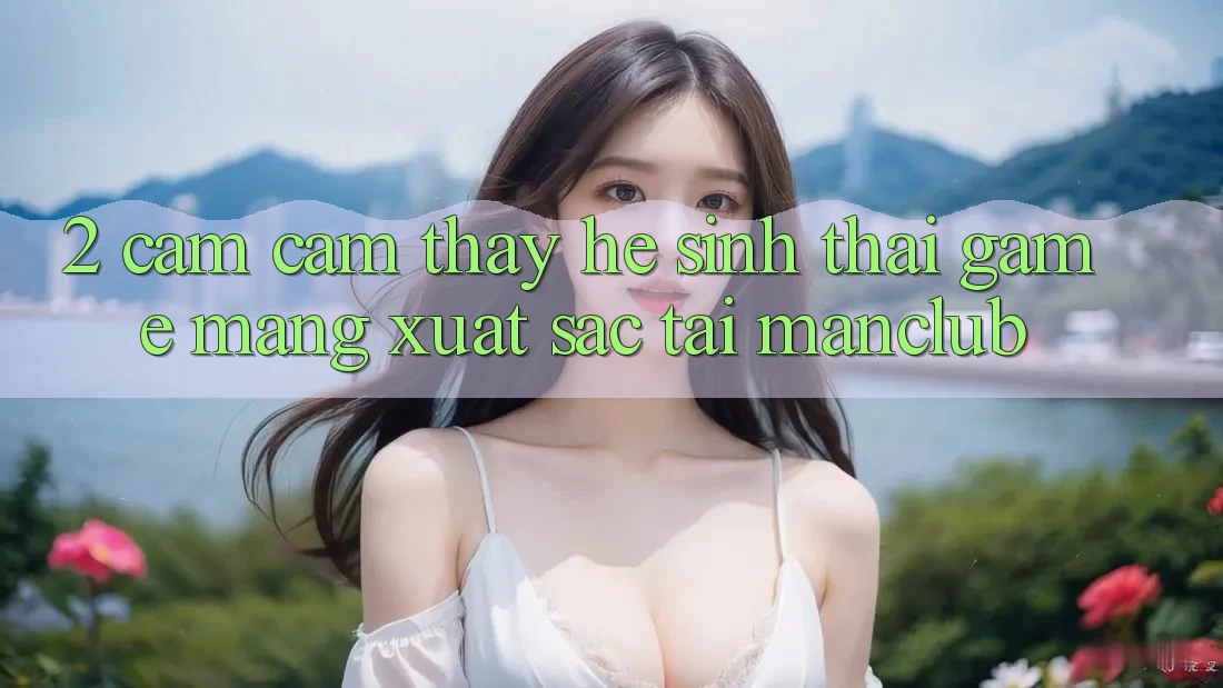 2. Cảm cảm thấy hệ sinh thái Game mạng xuất sắc tại Manclub