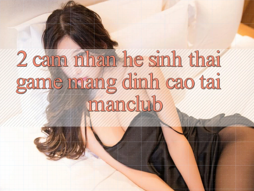 2. Cảm nhận hệ sinh thái Game mạng đỉnh cao tại Manclub 2. Cảm nhận hệ sinh thái Game mạng đỉnh cao tại Manclub