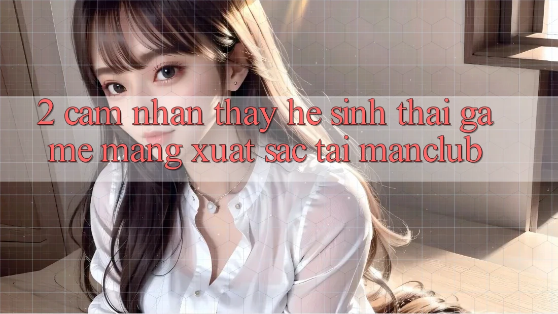 2. Cảm nhận thấy hệ sinh thái Game mạng xuất sắc tại Manclub 2. Cảm nhận thấy hệ sinh thái Game mạng xuất sắc tại Manclub