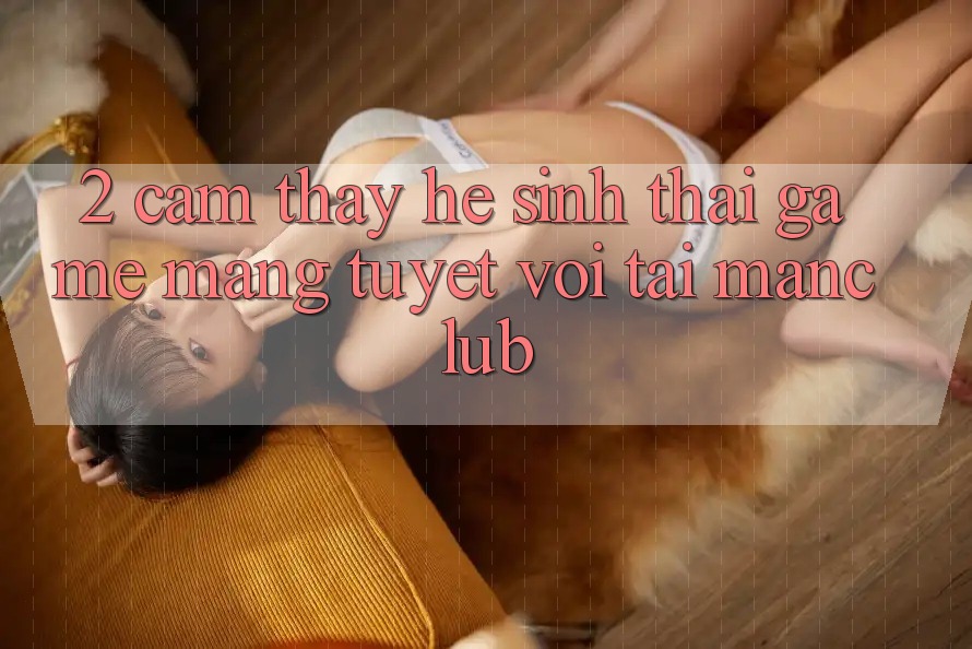 2. Cảm thấy hệ sinh thái Game mạng tuyệt vời tại Manclub 2. Cảm thấy hệ sinh thái Game mạng tuyệt vời tại Manclub