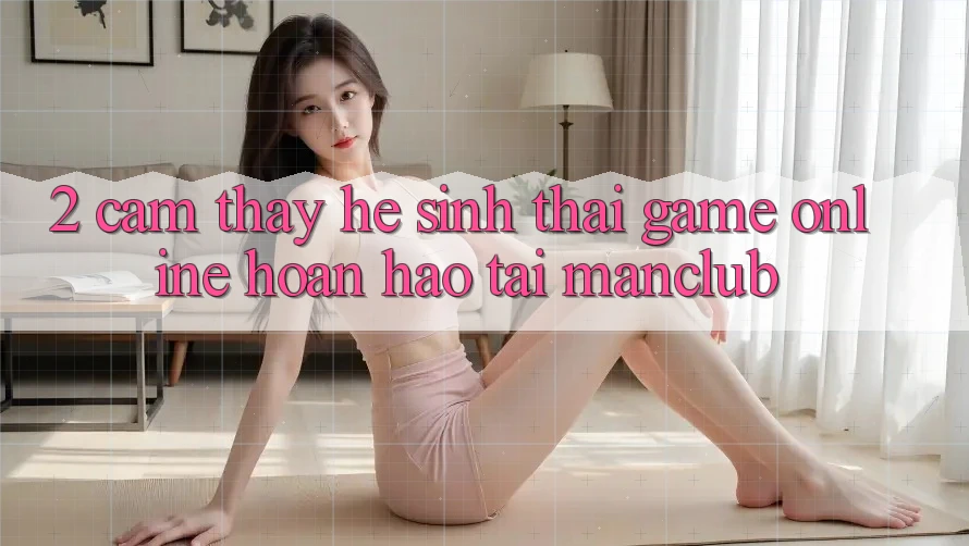 2. Cảm thấy hệ sinh thái Game online hoàn hảo tại Manclub 2. Cảm thấy hệ sinh thái Game online hoàn hảo tại Manclub