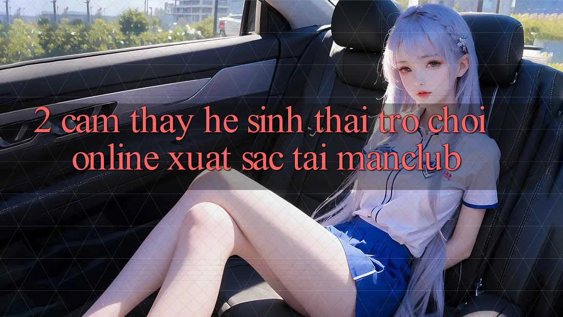 2. Cảm thấy hệ sinh thái Trò chơi Online xuất sắc tại Manclub 2. Cảm thấy hệ sinh thái Trò chơi Online xuất sắc tại Manclub