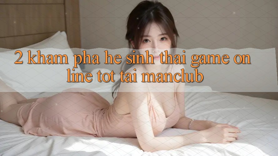 2. Khám phá hệ sinh thái Game Online tốt tại Manclub