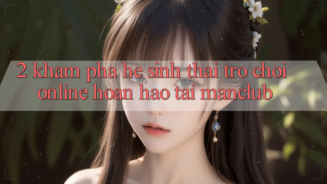 2. Khám phá hệ sinh thái Trò chơi Online hoàn hảo tại Manclub