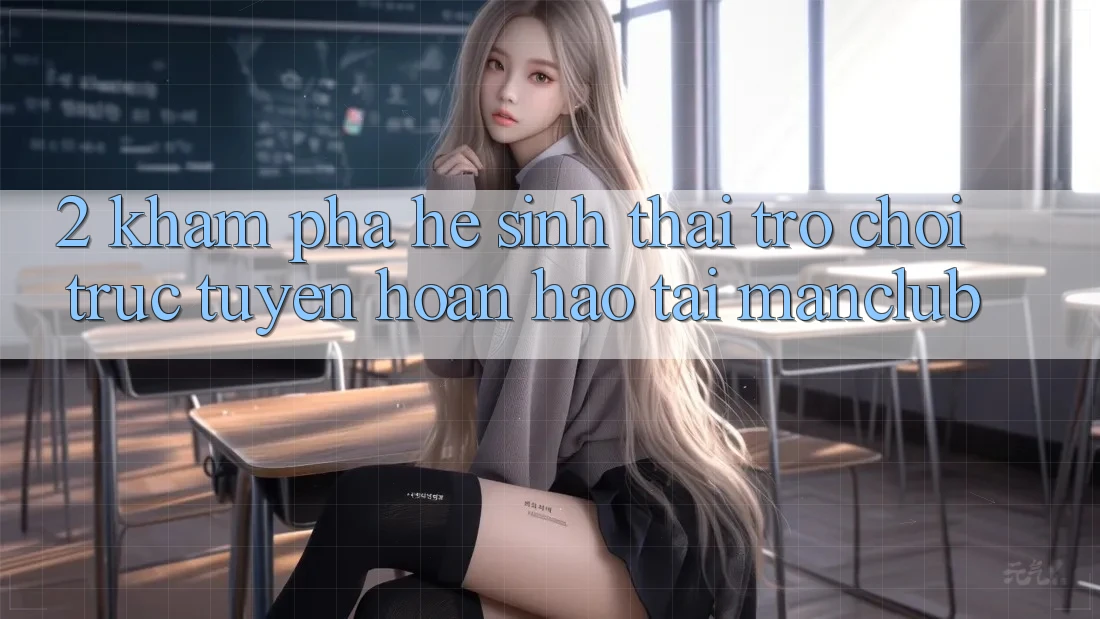 2. Khám phá hệ sinh thái Trò chơi trực tuyến hoàn hảo tại Manclub