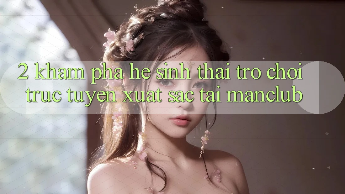 2. Khám phá hệ sinh thái Trò chơi trực tuyến xuất sắc tại Manclub