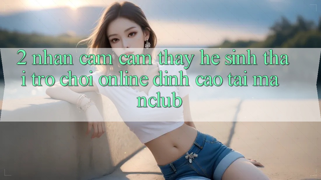 2. Nhận cảm cảm thấy hệ sinh thái Trò chơi Online đỉnh cao tại Manclub