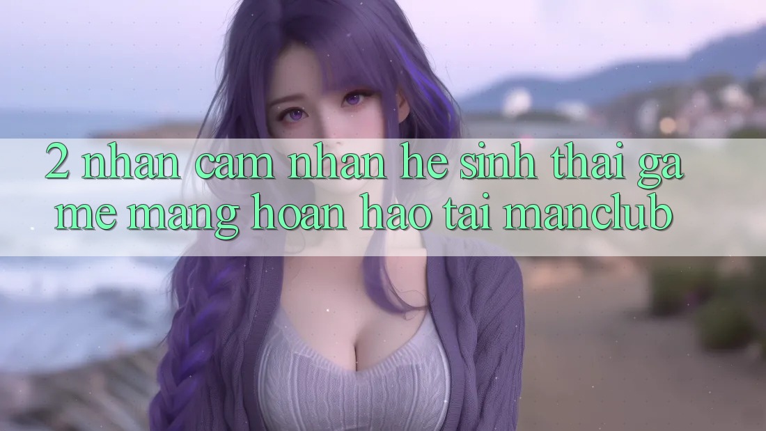 2. Nhận cảm nhận hệ sinh thái Game mạng hoàn hảo tại Manclub 2. Nhận cảm nhận hệ sinh thái Game mạng hoàn hảo tại Manclub