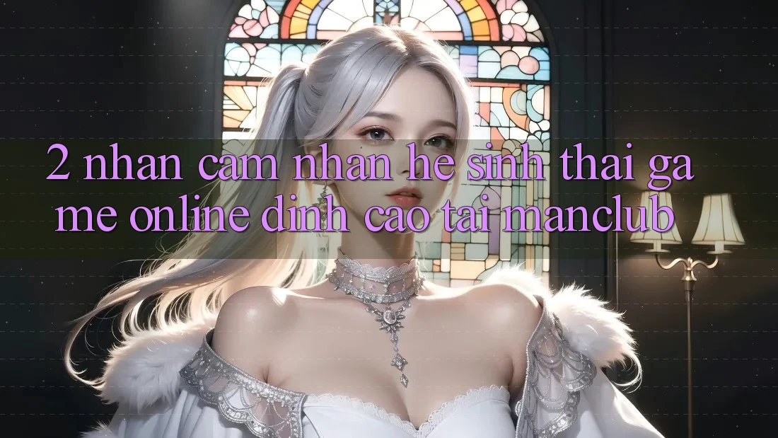 2. Nhận cảm nhận hệ sinh thái Game Online đỉnh cao tại Manclub