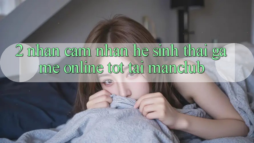 2. Nhận cảm nhận hệ sinh thái Game Online tốt tại Manclub 2. Nhận cảm nhận hệ sinh thái Game Online tốt tại Manclub