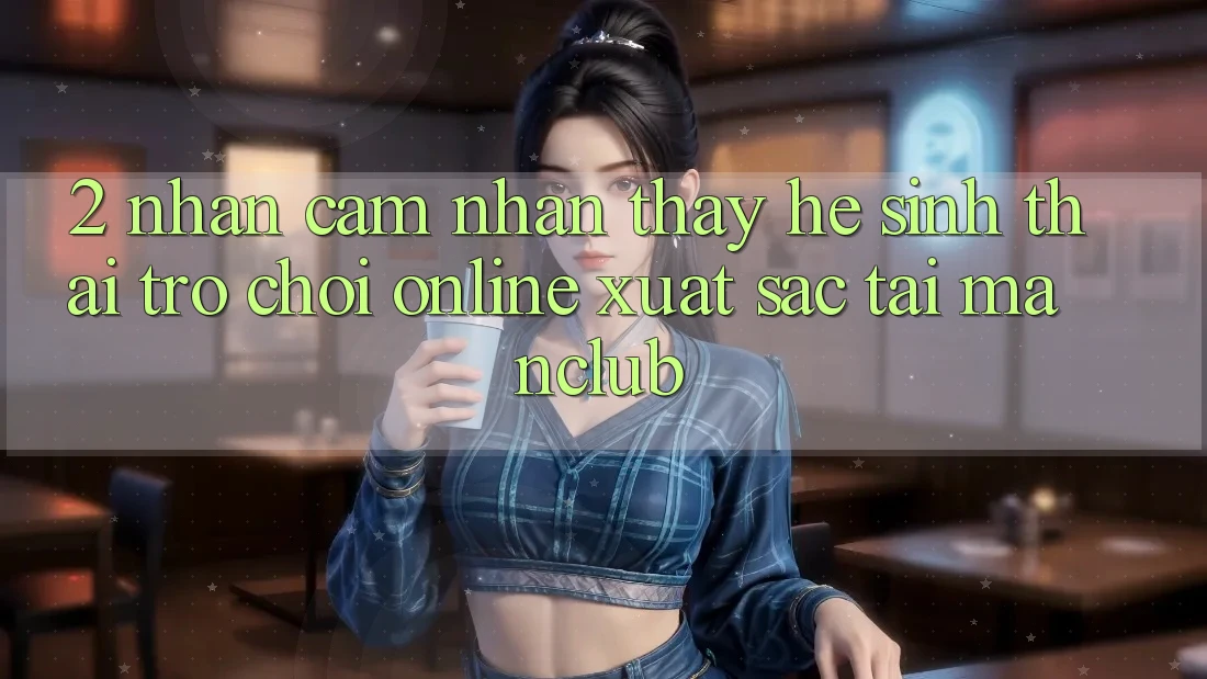 2. Nhận cảm nhận thấy hệ sinh thái Trò chơi Online xuất sắc tại Manclub