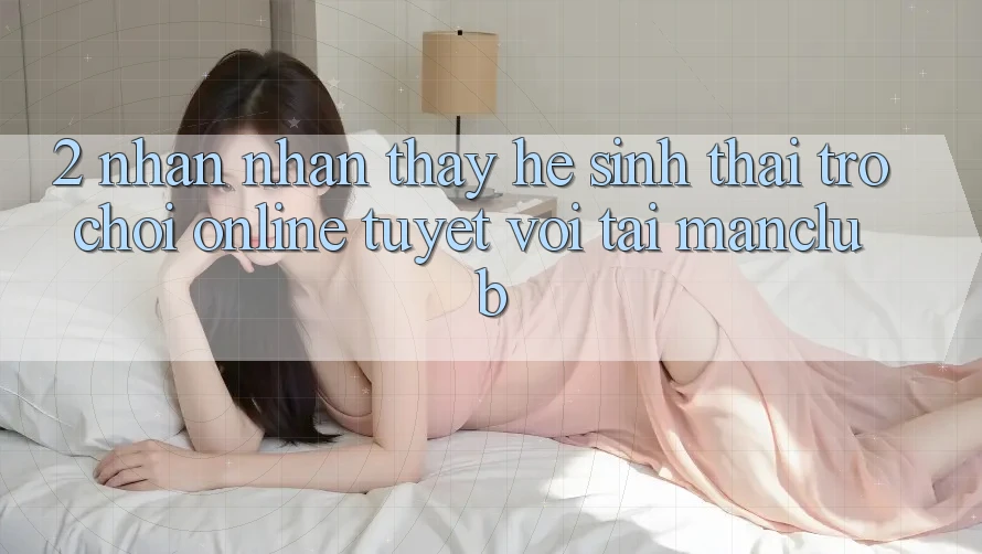 2. Nhận nhận thấy hệ sinh thái Trò chơi Online tuyệt vời tại Manclub 2. Nhận nhận thấy hệ sinh thái Trò chơi Online tuyệt vời tại Manclub