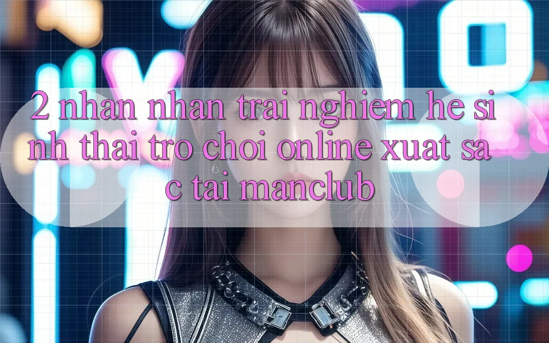 2. Nhận nhận trải nghiệm hệ sinh thái Trò chơi Online xuất sắc tại Manclub