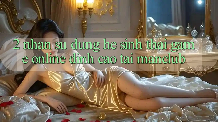 2. Nhận sử dụng hệ sinh thái Game Online đỉnh cao tại Manclub 2. Nhận sử dụng hệ sinh thái Game Online đỉnh cao tại Manclub