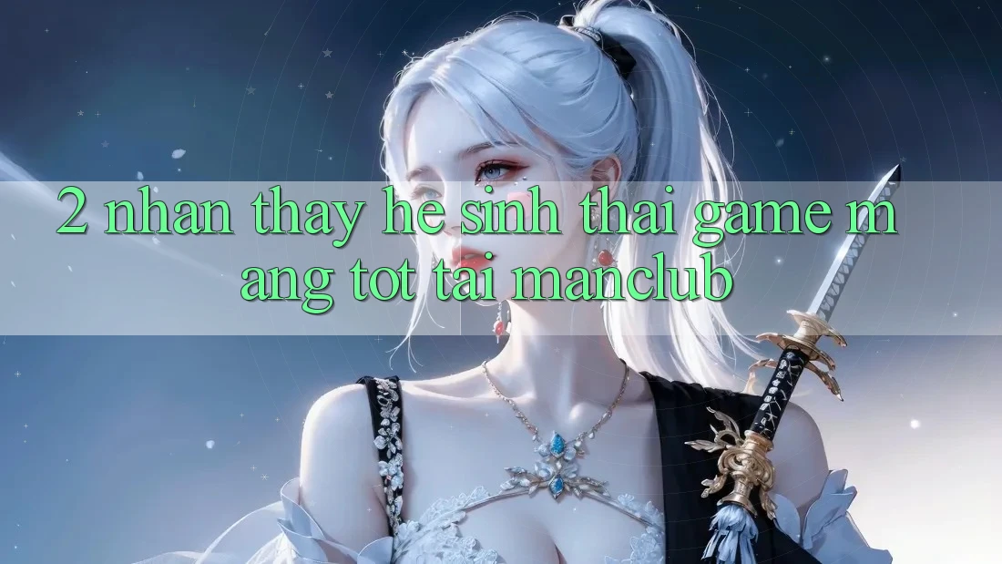 2. Nhận thấy hệ sinh thái Game mạng tốt tại Manclub 2. Nhận thấy hệ sinh thái Game mạng tốt tại Manclub
