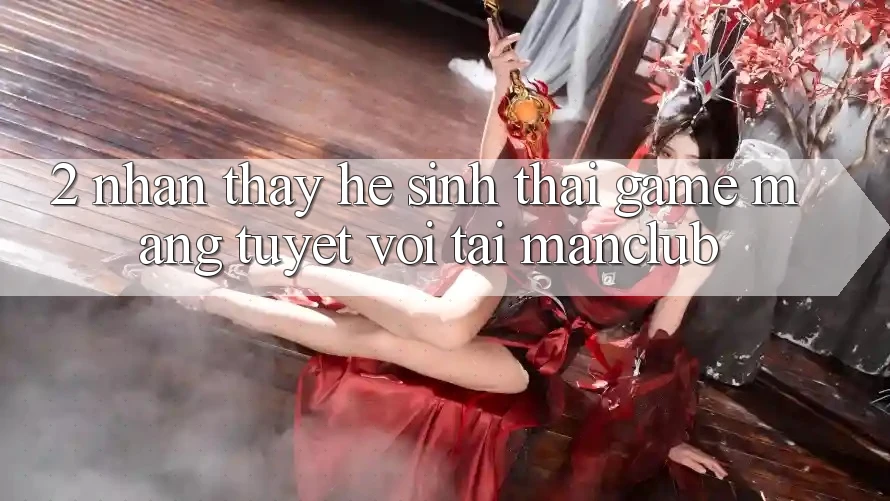 2. Nhận thấy hệ sinh thái Game mạng tuyệt vời tại Manclub