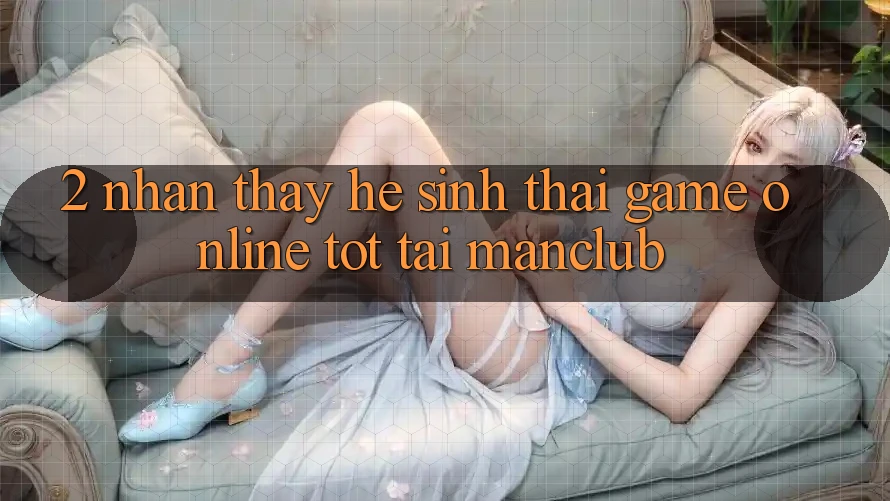 2. Nhận thấy hệ sinh thái Game Online tốt tại Manclub 2. Nhận thấy hệ sinh thái Game Online tốt tại Manclub