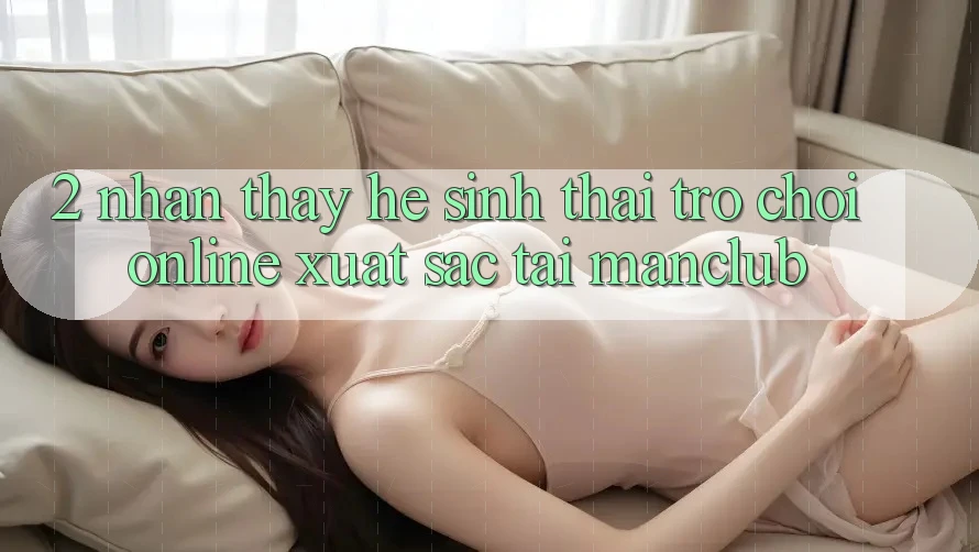 2. Nhận thấy hệ sinh thái Trò chơi Online xuất sắc tại Manclub 2. Nhận thấy hệ sinh thái Trò chơi Online xuất sắc tại Manclub