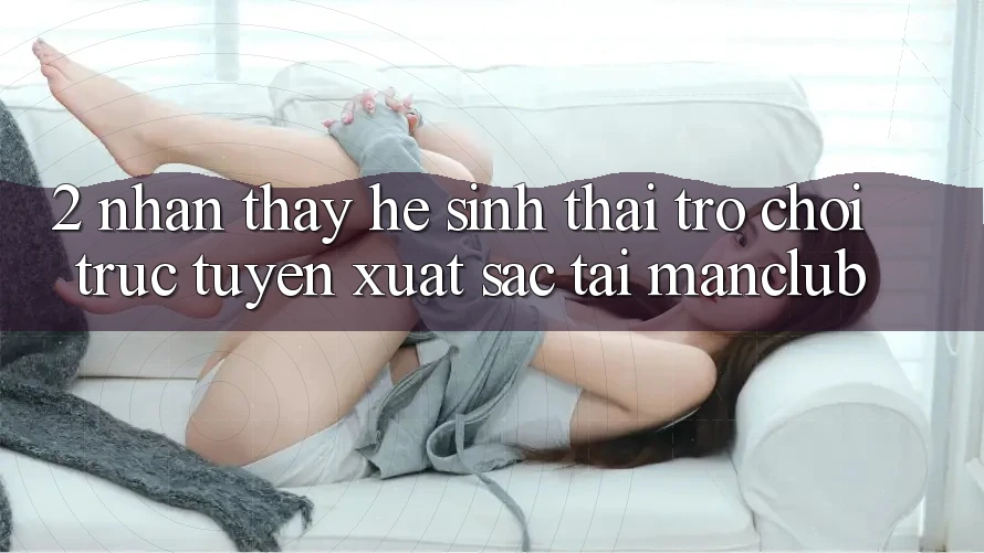 2. Nhận thấy hệ sinh thái Trò chơi trực tuyến xuất sắc tại Manclub