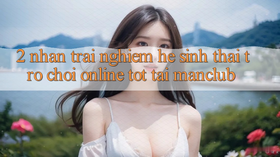 2. Nhận trải nghiệm hệ sinh thái Trò chơi Online tốt tại Manclub