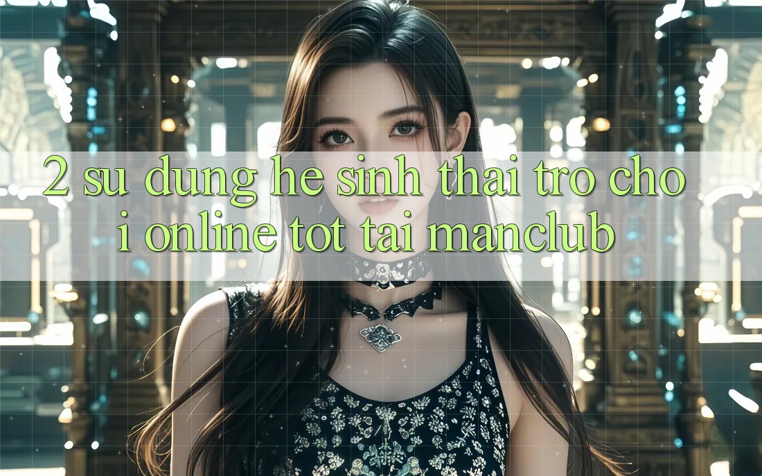 2. Sử dụng hệ sinh thái Trò chơi Online tốt tại Manclub