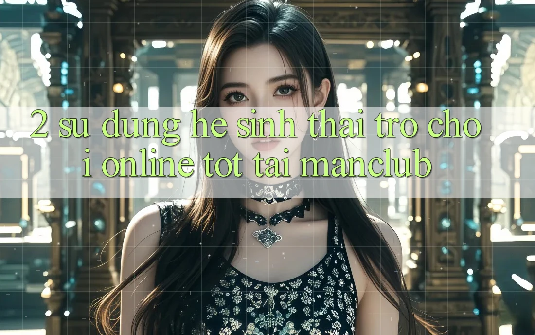 2. Sử dụng hệ sinh thái Trò chơi Online tốt tại Manclub