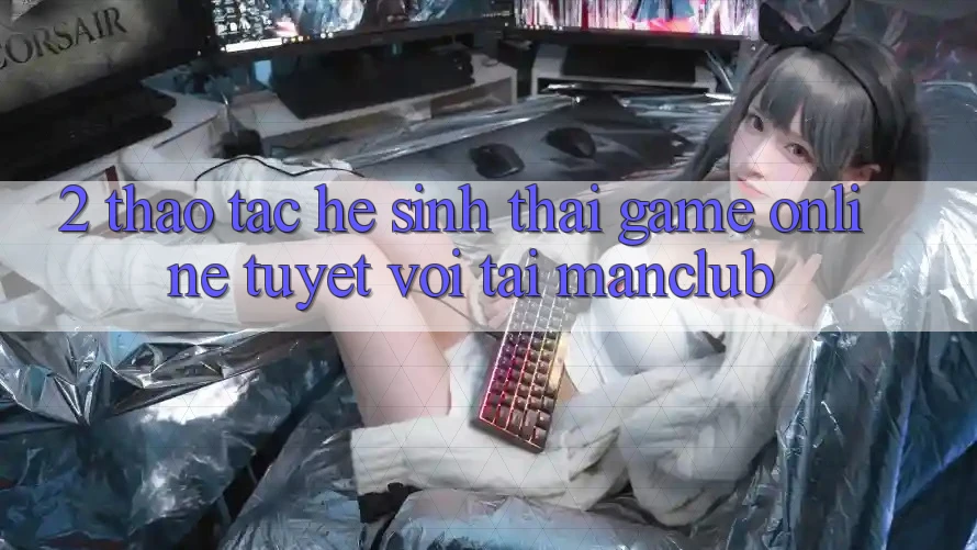 2. Thao tác hệ sinh thái Game Online tuyệt vời tại Manclub