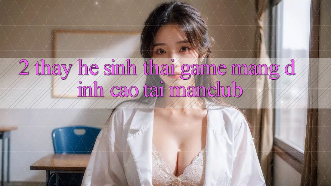 2. Thấy hệ sinh thái Game mạng đỉnh cao tại Manclub 2. Thấy hệ sinh thái Game mạng đỉnh cao tại Manclub