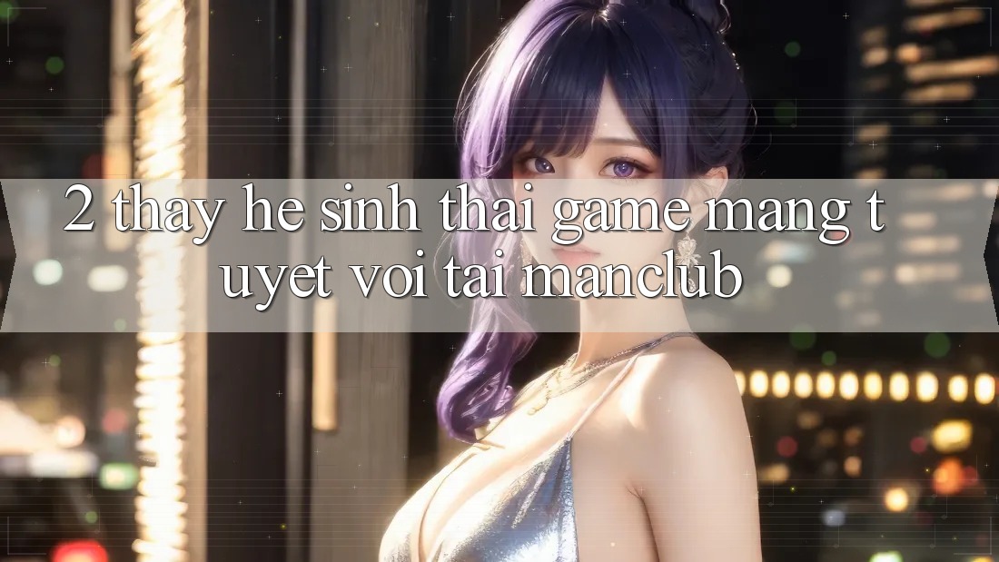2. Thấy hệ sinh thái Game mạng tuyệt vời tại Manclub